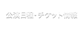 公演日程・チケット情報